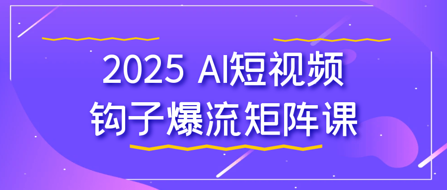 2025 AI短视频钩子爆流矩阵课-靠创业轻松赚钱？[小白网创驿站] 整合稀缺资源，带你实现财富梦小白网创驿站