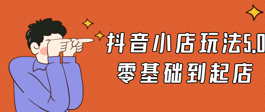 抖音小店玩法5.0零基础到起店-靠创业轻松赚钱？[小白网创驿站] 整合稀缺资源，带你实现财富梦小白网创驿站