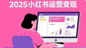 《2025小红书运营实操课：开启流量与变现大门》-靠创业轻松赚钱？[小白网创驿站] 整合稀缺资源，带你实现财富梦小白网创驿站
