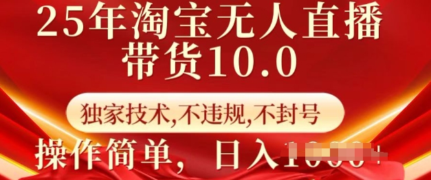 25年淘宝无人直播带货10.0   独家技术，不违规，不封号，操作简单，日入多张【揭秘】-靠创业轻松赚钱？[小白网创驿站] 整合稀缺资源，带你实现财富梦小白网创驿站