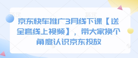 京东快车推广3月线下课【送全套线上视频】，带大家换个角度认识京东投放-靠创业轻松赚钱？[小白网创驿站] 整合稀缺资源，带你实现财富梦小白网创驿站