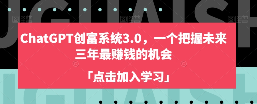ChatGPT创富系统3.0，一个把握未来三年最赚钱的机会-靠创业轻松赚钱？[小白网创驿站] 整合稀缺资源，带你实现财富梦小白网创驿站