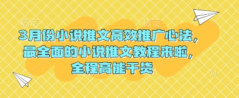 3月份小说推文高效推广心法，最全面的小说推文教程来啦，全程高能干货-靠创业轻松赚钱？[小白网创驿站] 整合稀缺资源，带你实现财富梦小白网创驿站