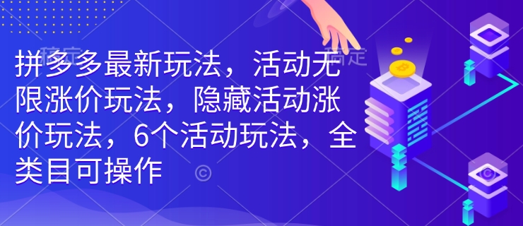 拼多多最新玩法，活动无限涨价玩法，隐藏活动涨价玩法，6个活动玩法，全类目可操作-靠创业轻松赚钱？[小白网创驿站] 整合稀缺资源，带你实现财富梦小白网创驿站