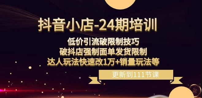 抖音小店-24期：低价引流破限制技巧，破抖店强制面单发货限制，达人玩法快速改1万+销量玩法等-靠创业轻松赚钱？[小白网创驿站] 整合稀缺资源，带你实现财富梦小白网创驿站