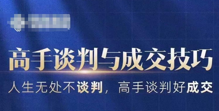 高手谈判与成交技巧，人生无处不谈判，高手谈判好成交-靠创业轻松赚钱？[小白网创驿站] 整合稀缺资源，带你实现财富梦小白网创驿站