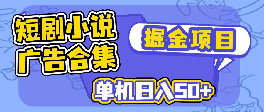（14456期）短剧小说合集广告掘金项目，单机日入50+-靠创业轻松赚钱？[小白网创驿站] 整合稀缺资源，带你实现财富梦小白网创驿站