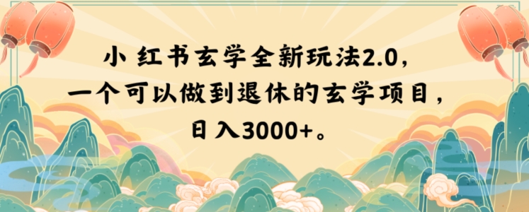 小红书玄学全新玩法2.0，一个可以做到退休的玄学项目，日入3000+【揭秘】-靠创业轻松赚钱？[小白网创驿站] 整合稀缺资源，带你实现财富梦小白网创驿站