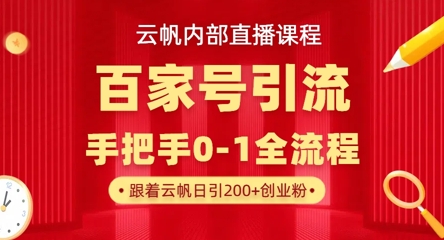 【云帆内部直播课】百家号高效引流 ，单号单日引300+精准创业粉，一分钟一条原创素材，引爆你的私域流量-靠创业轻松赚钱？[小白网创驿站] 整合稀缺资源，带你实现财富梦小白网创驿站