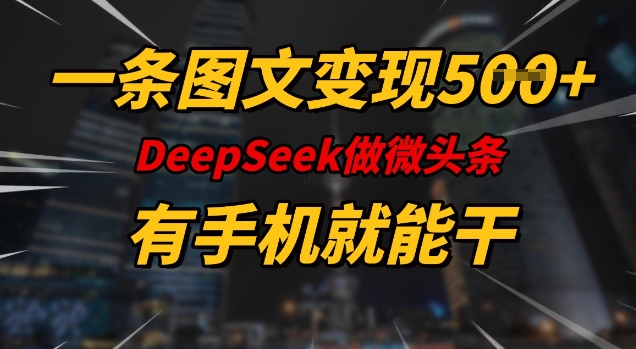 一条图文变现5张，DeeSeep微头条，有手机就能做-靠创业轻松赚钱？[小白网创驿站] 整合稀缺资源，带你实现财富梦小白网创驿站