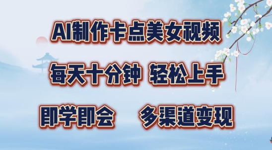 AI制作卡点美女视频，每天十分钟，多渠道变现【揭秘】-靠创业轻松赚钱？[小白网创驿站] 整合稀缺资源，带你实现财富梦小白网创驿站