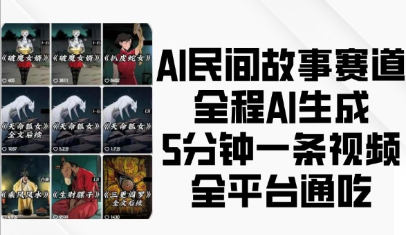 AI民间故事赛道，全程AI生成5分钟一条视频，全平台通吃-靠创业轻松赚钱？[小白网创驿站] 整合稀缺资源，带你实现财富梦小白网创驿站
