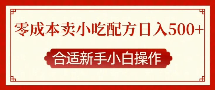 零成本售卖小吃配方，日入多张，适合新手小白操作【揭秘】-靠创业轻松赚钱？[小白网创驿站] 整合稀缺资源，带你实现财富梦小白网创驿站
