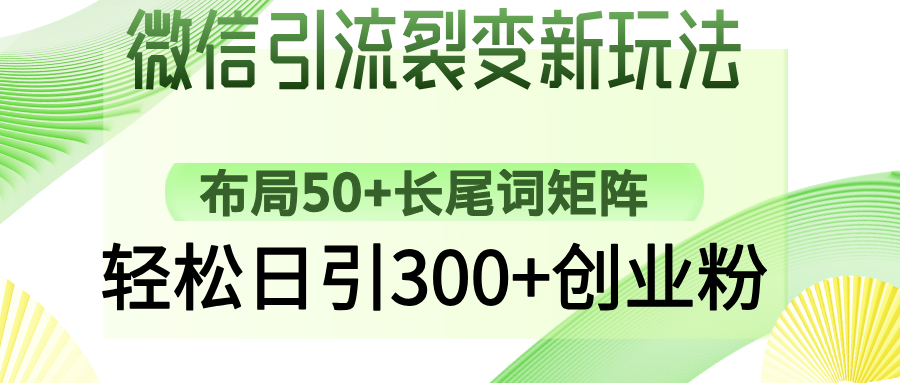 （14451期）微信引流裂变新玩法：布局50+长尾词矩阵，轻松日引300+创业粉-靠创业轻松赚钱？[小白网创驿站] 整合稀缺资源，带你实现财富梦小白网创驿站
