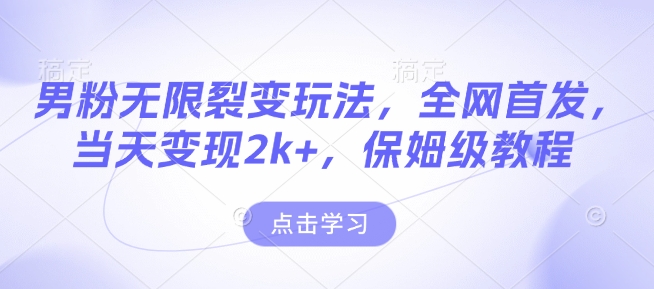 男粉无限裂变玩法，全网首发，当天变现2k+，保姆级教程【永久更新】【揭秘】-靠创业轻松赚钱？[小白网创驿站] 整合稀缺资源，带你实现财富梦小白网创驿站