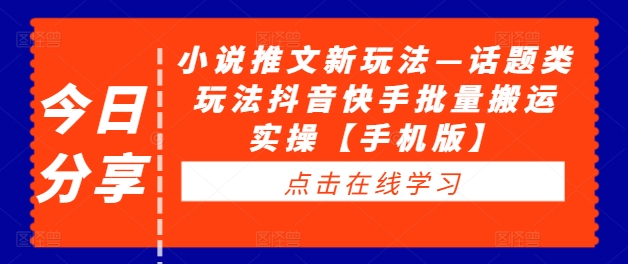 小说推文新玩法—话题类玩法抖音快手批量搬运实操【手机版】-靠创业轻松赚钱？[小白网创驿站] 整合稀缺资源，带你实现财富梦小白网创驿站