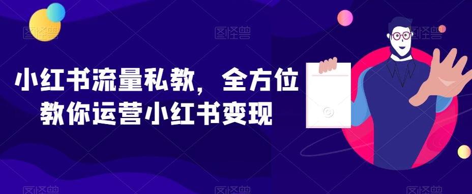 小红书流量私教，全方位教你运营小红书变现-靠创业轻松赚钱？[小白网创驿站] 整合稀缺资源，带你实现财富梦小白网创驿站