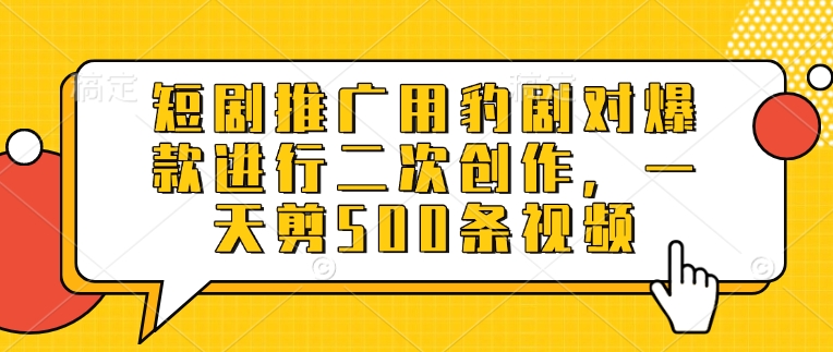 短剧推广用豹剧对爆款进行二次创作，一天剪500条视频-靠创业轻松赚钱？[小白网创驿站] 整合稀缺资源，带你实现财富梦小白网创驿站