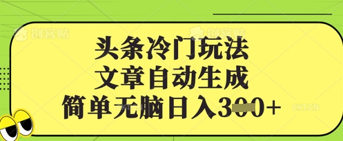 头条冷门玩法，文章自动生成，简单无脑日入3张-靠创业轻松赚钱？[小白网创驿站] 整合稀缺资源，带你实现财富梦小白网创驿站