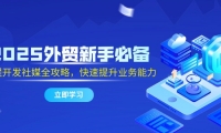 （14829期）2025外贸新手必备，流程开发社媒全攻略，快速提升业务能力-靠创业轻松赚钱？[小白网创驿站] 整合稀缺资源，带你实现财富梦小白网创驿站