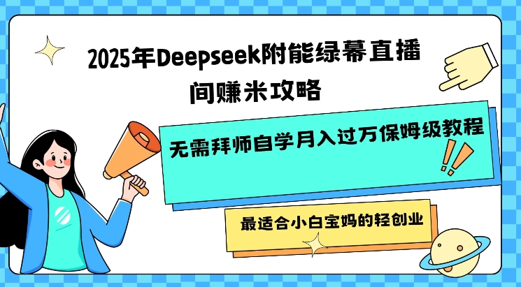 2025年Deepseek附能绿幕直播间挣米攻略无需拜师自学月入过W保姆级教程，最适合小白宝妈的轻创业-靠创业轻松赚钱？[小白网创驿站] 整合稀缺资源，带你实现财富梦小白网创驿站