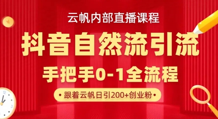 【云帆内部直播课】抖音最新自然模版引流玩法，单号单日引300+精准创业粉-靠创业轻松赚钱？[小白网创驿站] 整合稀缺资源，带你实现财富梦小白网创驿站
