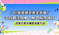 （14706期）AI短视频获客全攻略：平台算法拆解+账号标签优化，百条日更与爆款选题方法-靠创业轻松赚钱？[小白网创驿站] 整合稀缺资源，带你实现财富梦小白网创驿站