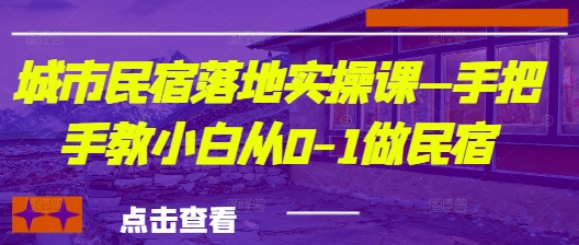 城市民宿落地实操课—手把手教小白从0-1做民宿-靠创业轻松赚钱？[小白网创驿站] 整合稀缺资源，带你实现财富梦小白网创驿站