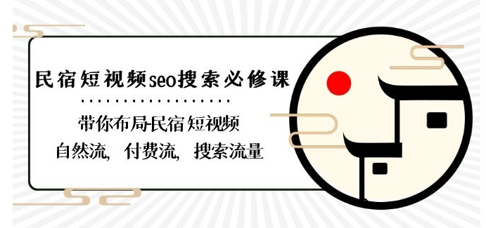 民宿-短视频seo搜索必修课：带你布局-民宿短视频自然流，付费流，搜索流量-靠创业轻松赚钱？[小白网创驿站] 整合稀缺资源，带你实现财富梦小白网创驿站