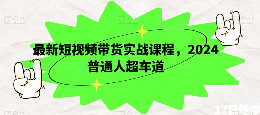 最新短视频带货实战课程，2024普通人超车道-靠创业轻松赚钱？[小白网创驿站] 整合稀缺资源，带你实现财富梦小白网创驿站