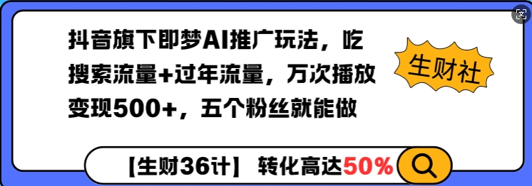 抖音旗下即梦AI推广玩法，吃搜索流量+过年流量，万次播放变现500+，五个粉丝就能做-靠创业轻松赚钱？[小白网创驿站] 整合稀缺资源，带你实现财富梦小白网创驿站