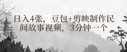 豆包+剪映制作民间故事视频，3分钟一个，日入4张-靠创业轻松赚钱？[小白网创驿站] 整合稀缺资源，带你实现财富梦小白网创驿站