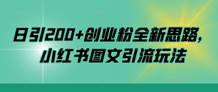 日引200+创业粉全新思路，小红书图文引流玩法【揭秘】-靠创业轻松赚钱？[小白网创驿站] 整合稀缺资源，带你实现财富梦小白网创驿站