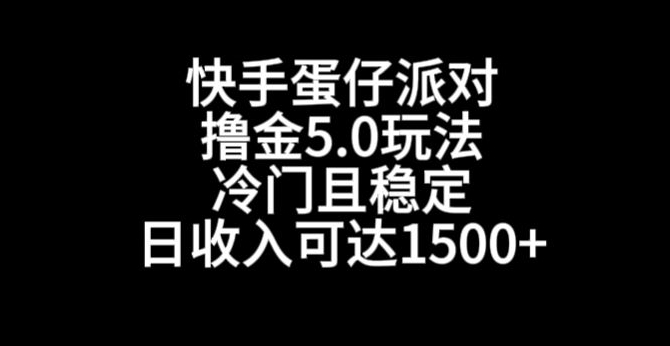快手蛋仔派对撸金5.0玩法，冷门且稳定，单个大号，日收入可达1500+【揭秘】-靠创业轻松赚钱？[小白网创驿站] 整合稀缺资源，带你实现财富梦小白网创驿站