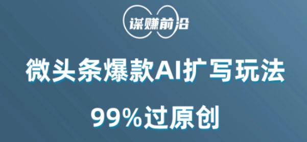 微头条爆款AI扩写玩法，99%过原创-靠创业轻松赚钱？[小白网创驿站] 整合稀缺资源，带你实现财富梦小白网创驿站
