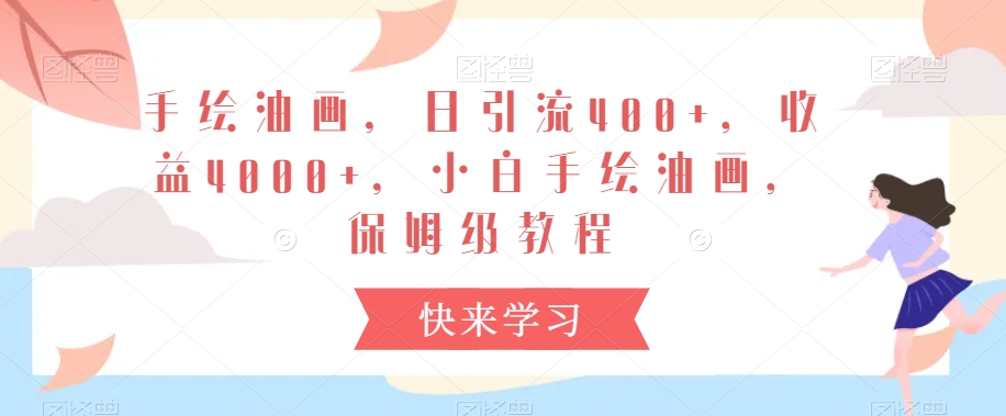 手绘油画，日引流400+，收益4000+，小白手绘油画，保姆级教程【揭秘】-靠创业轻松赚钱？[小白网创驿站] 整合稀缺资源，带你实现财富梦小白网创驿站