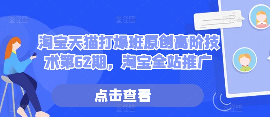 淘宝天猫打爆班原创高阶技术第62期，淘宝全站推广-靠创业轻松赚钱？[小白网创驿站] 整合稀缺资源，带你实现财富梦小白网创驿站