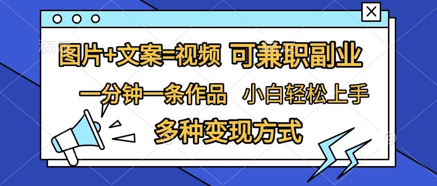 图片+文案=视频，精准暴力引流，可兼职副业，一分钟一条作品，小白轻松上手，多种变现方式-靠创业轻松赚钱？[小白网创驿站] 整合稀缺资源，带你实现财富梦小白网创驿站