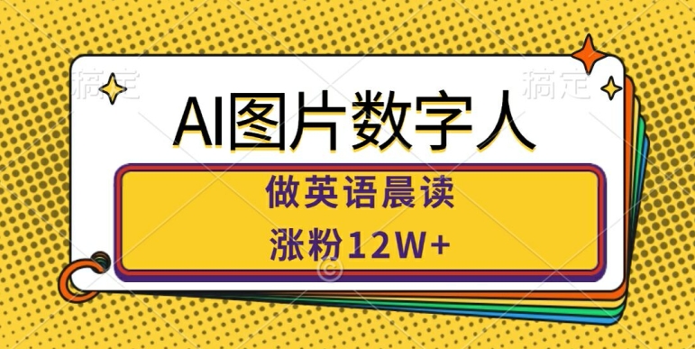 AI图片数字人做英语晨读，涨粉12W+，市场潜力巨大-靠创业轻松赚钱？[小白网创驿站] 整合稀缺资源，带你实现财富梦小白网创驿站