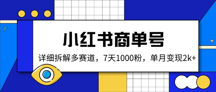 （14579期）小红书商单号，详细拆解多赛道，7天1000粉，单月变现2k+-靠创业轻松赚钱？[小白网创驿站] 整合稀缺资源，带你实现财富梦小白网创驿站
