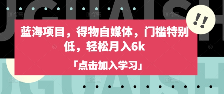 蓝海项目，得物自媒体，门槛特别低，轻松月入6k-靠创业轻松赚钱？[小白网创驿站] 整合稀缺资源，带你实现财富梦小白网创驿站