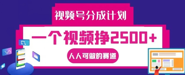 视频号分成计划，一个视频挣2500+，人人可做的赛道【揭秘】-靠创业轻松赚钱？[小白网创驿站] 整合稀缺资源，带你实现财富梦小白网创驿站