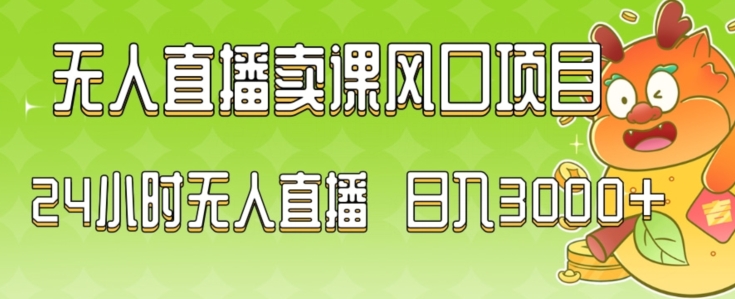 2024最新玩法无人直播卖课风口项目，全天无人直播，小白轻松上手【揭秘】-靠创业轻松赚钱？[小白网创驿站] 整合稀缺资源，带你实现财富梦小白网创驿站