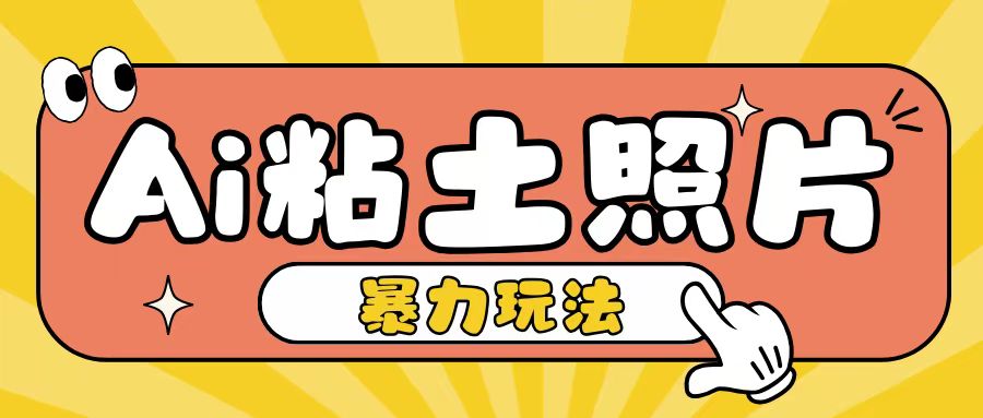 Ai粘土照片玩法，简单粗暴，小白轻松上手，单日收入200+-靠创业轻松赚钱？[小白网创驿站] 整合稀缺资源，带你实现财富梦小白网创驿站