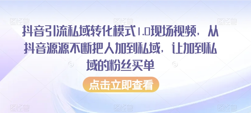 抖音引流私域转化模式1.0现场视频，从抖音源源不断把人加到私域，让加到私域的粉丝买单-靠创业轻松赚钱？[小白网创驿站] 整合稀缺资源，带你实现财富梦小白网创驿站