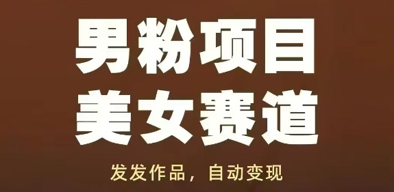 男粉项目美女赛道，发发作品，轻松获流自动变现-靠创业轻松赚钱？[小白网创驿站] 整合稀缺资源，带你实现财富梦小白网创驿站