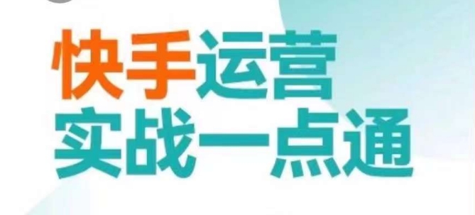 快手运营实战一点通，这套课用小白都能学会的方法教你抢占用户，做好生意-靠创业轻松赚钱？[小白网创驿站] 整合稀缺资源，带你实现财富梦小白网创驿站
