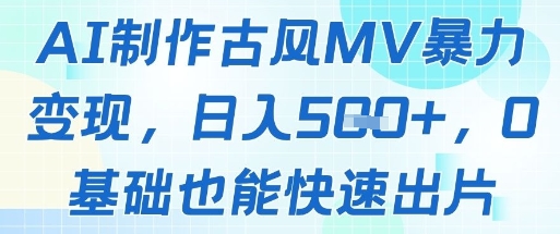 AI制作古风MV暴力变现，日入几张，0基础也能快速出片-靠创业轻松赚钱？[小白网创驿站] 整合稀缺资源，带你实现财富梦小白网创驿站