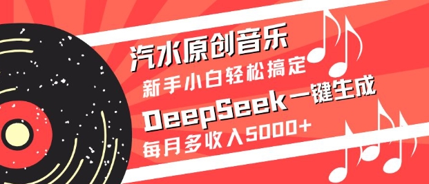 汽水原创音乐DeepSeek一键生成，新手小白轻松搞定，每月多收入5k+-靠创业轻松赚钱？[小白网创驿站] 整合稀缺资源，带你实现财富梦小白网创驿站