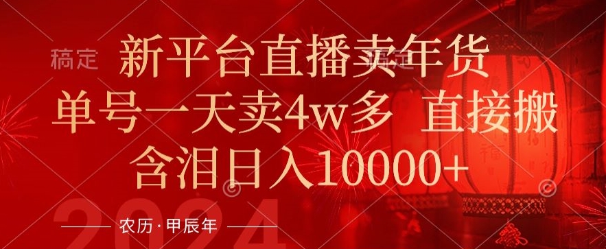 年末红利来了，新平台直播卖年货，单号一天卖4w多，话术场景直接搬，含泪日入1w+【揭秘】-靠创业轻松赚钱？[小白网创驿站] 整合稀缺资源，带你实现财富梦小白网创驿站